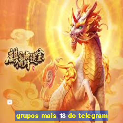 grupos mais 18 do telegram